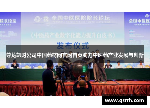 尊龙凯时公司中国药材网官网首页助力中医药产业发展与创新 尊龙凯时公司中国药材网官网首页助力中医药产业发展与创新